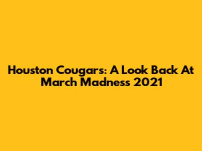 Houston Cougars: A Look Back At March Madness 2021