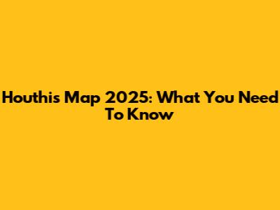 Houthis Map 2025: What You Need To Know