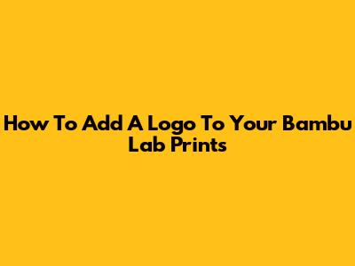 How To Add A Logo To Your Bambu Lab Prints