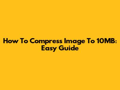 How To Compress Image To 10MB: Easy Guide