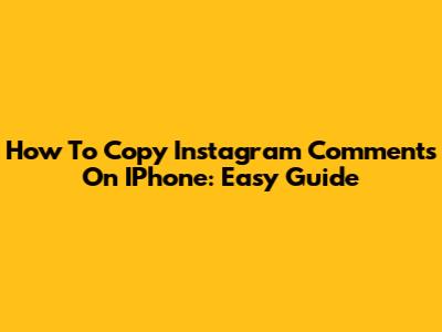 How To Copy Instagram Comments On IPhone: Easy Guide