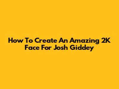 How To Create An Amazing 2K Face For Josh Giddey