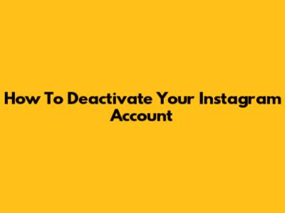 How To Deactivate Your Instagram Account