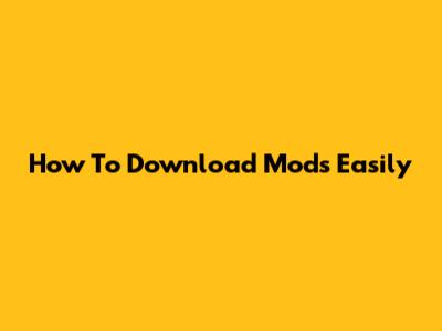 How To Download Mods Easily