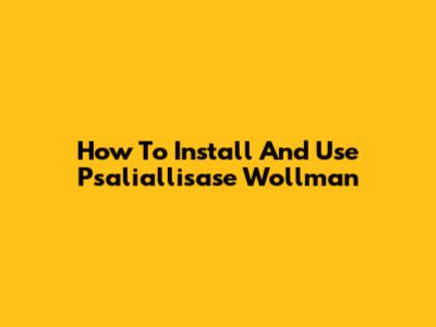 How To Install And Use Psaliallisase Wollman
