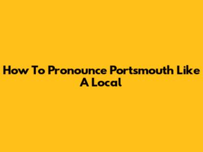 How To Pronounce Portsmouth Like A Local