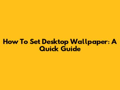 How To Set Desktop Wallpaper: A Quick Guide