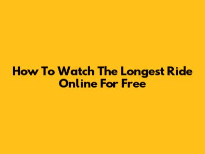 How To Watch 'The Longest Ride' Online For Free