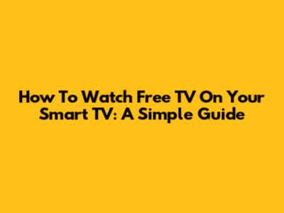 How To Watch Free TV On Your Smart TV: A Simple Guide