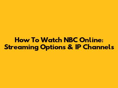 How To Watch NBC Online: Streaming Options & IP Channels