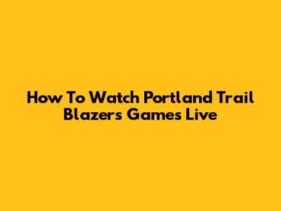How To Watch Portland Trail Blazers Games Live