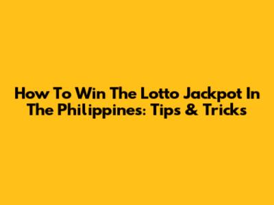 How To Win The Lotto Jackpot In The Philippines: Tips & Tricks