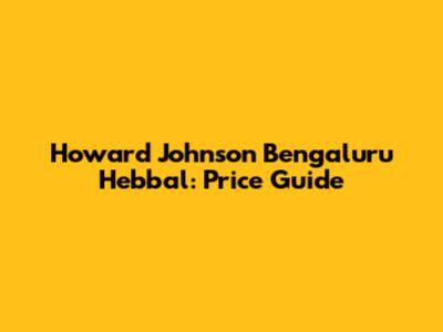 Howard Johnson Bengaluru Hebbal: Price Guide