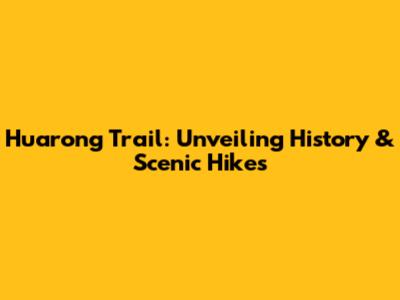 Huarong Trail: Unveiling History & Scenic Hikes