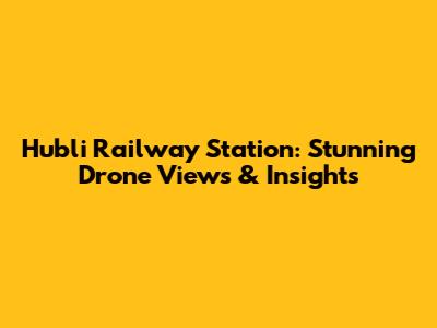 Hubli Railway Station: Stunning Drone Views & Insights