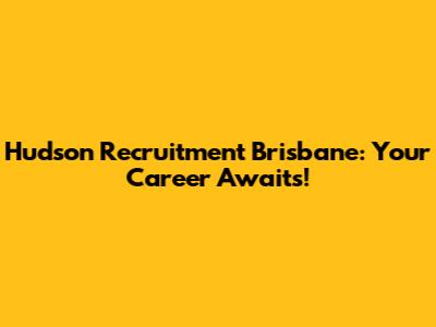 Hudson Recruitment Brisbane: Your Career Awaits!
