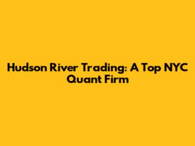Hudson River Trading: A Top NYC Quant Firm