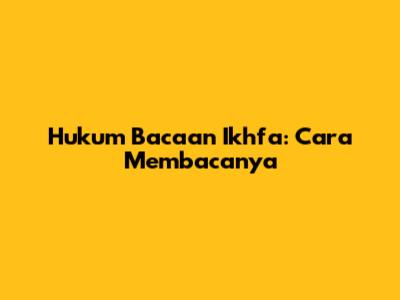 Hukum Bacaan Ikhfa: Cara Membacanya