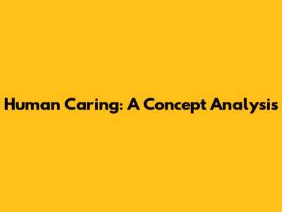 Human Caring: A Concept Analysis