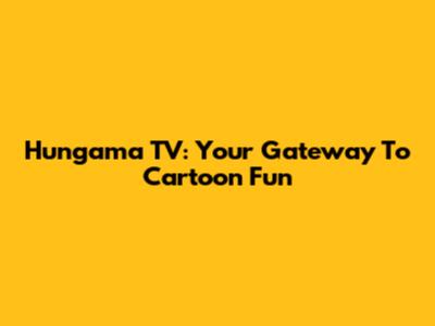 Hungama TV: Your Gateway To Cartoon Fun