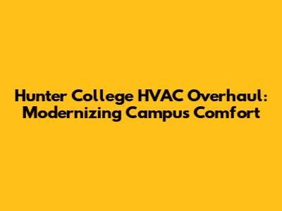 Hunter College HVAC Overhaul: Modernizing Campus Comfort
