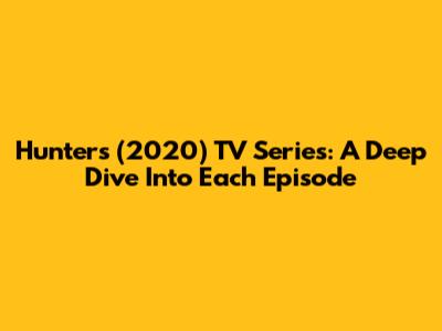 Hunters (2020) TV Series: A Deep Dive Into Each Episode