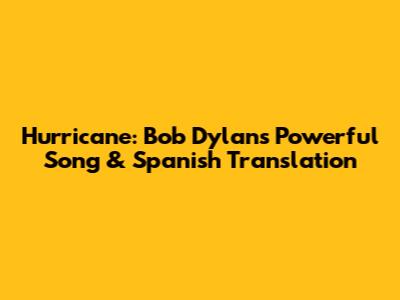 Hurricane: Bob Dylan's Powerful Song & Spanish Translation