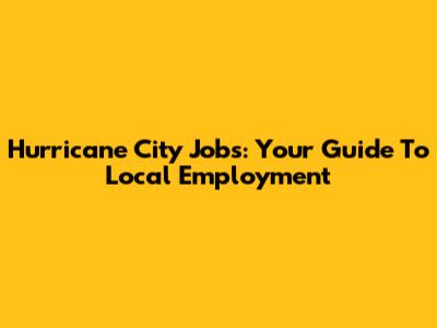 Hurricane City Jobs: Your Guide To Local Employment