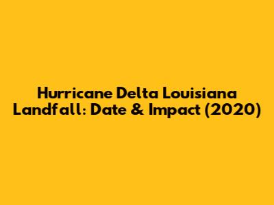 Hurricane Delta Louisiana Landfall: Date & Impact (2020)