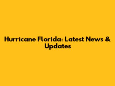 Hurricane Florida: Latest News & Updates
