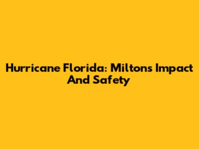 Hurricane Florida: Milton's Impact And Safety