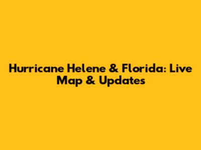 Hurricane Helene & Florida: Live Map & Updates