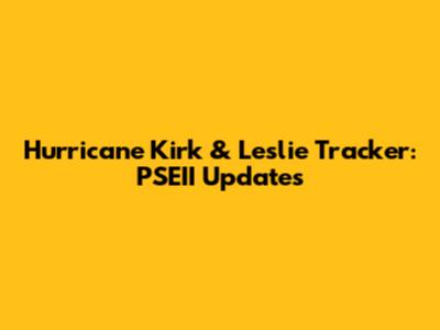 Hurricane Kirk & Leslie Tracker: PSEII Updates