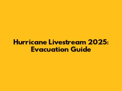 Hurricane Livestream 2025: Evacuation Guide