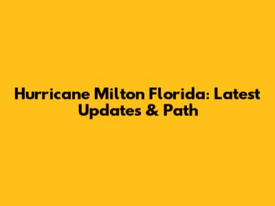 Hurricane Milton Florida: Latest Updates & Path