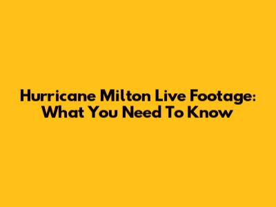 Hurricane Milton Live Footage: What You Need To Know