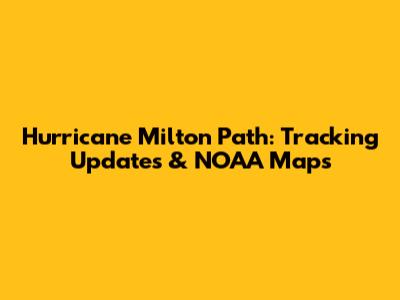 Hurricane Milton Path: Tracking Updates & NOAA Maps