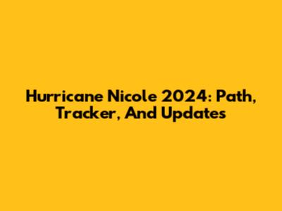 Hurricane Nicole 2024: Path, Tracker, And Updates