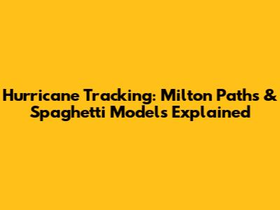 Hurricane Tracking: Milton Paths & Spaghetti Models Explained