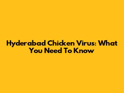 Hyderabad Chicken Virus: What You Need To Know