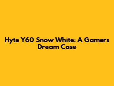 Hyte Y60 Snow White: A Gamer's Dream Case