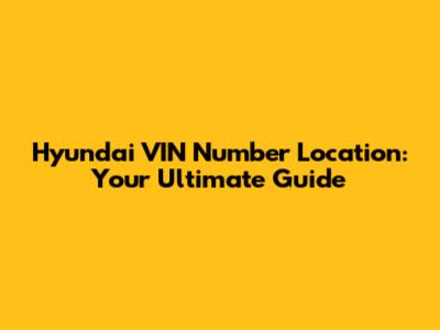 Hyundai VIN Number Location: Your Ultimate Guide