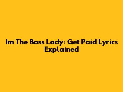 I'm The Boss Lady: Get Paid Lyrics Explained