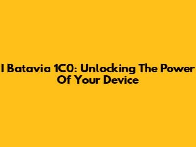 I Batavia 1C0: Unlocking The Power Of Your Device
