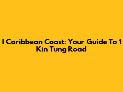 I Caribbean Coast: Your Guide To 1 Kin Tung Road