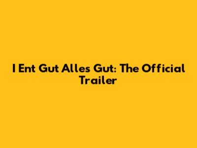 I Ent Gut Alles Gut: The Official Trailer