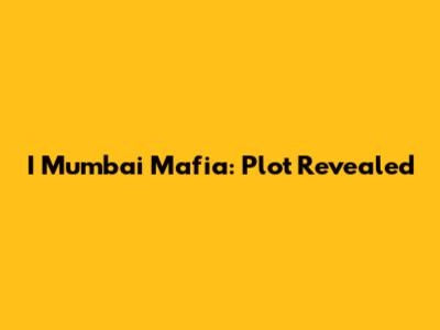I Mumbai Mafia: Plot Revealed