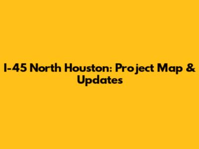 I-45 North Houston: Project Map & Updates
