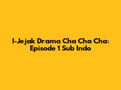 I-Jejak Drama Cha Cha Cha: Episode 1 Sub Indo