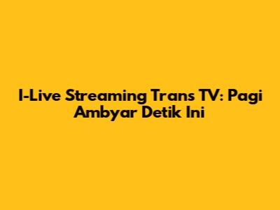 I-Live Streaming Trans TV: Pagi Ambyar Detik Ini
